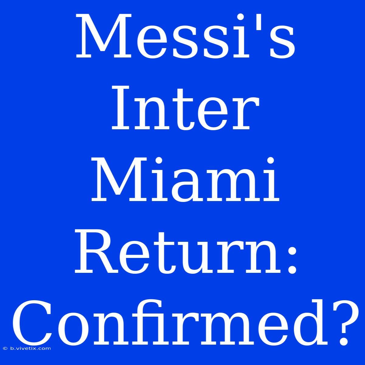 Messi's Inter Miami Return: Confirmed?