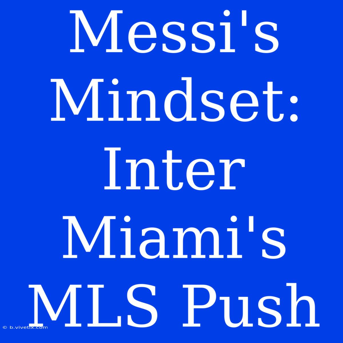 Messi's Mindset: Inter Miami's MLS Push