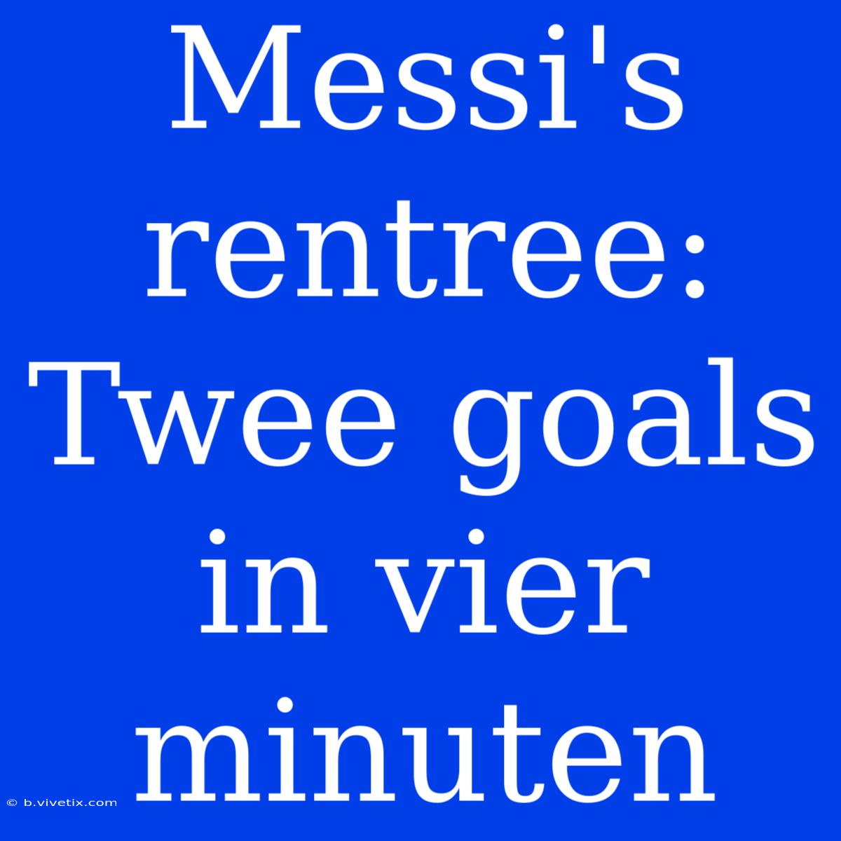 Messi's Rentree: Twee Goals In Vier Minuten