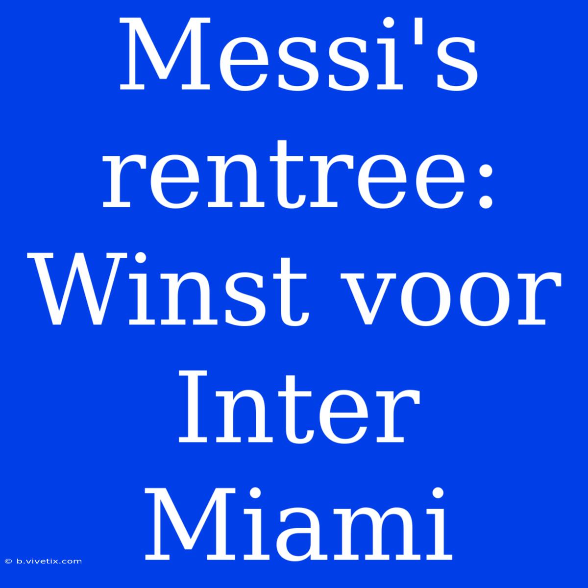 Messi's Rentree: Winst Voor Inter Miami