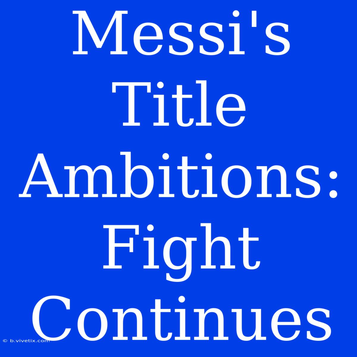 Messi's Title Ambitions: Fight Continues