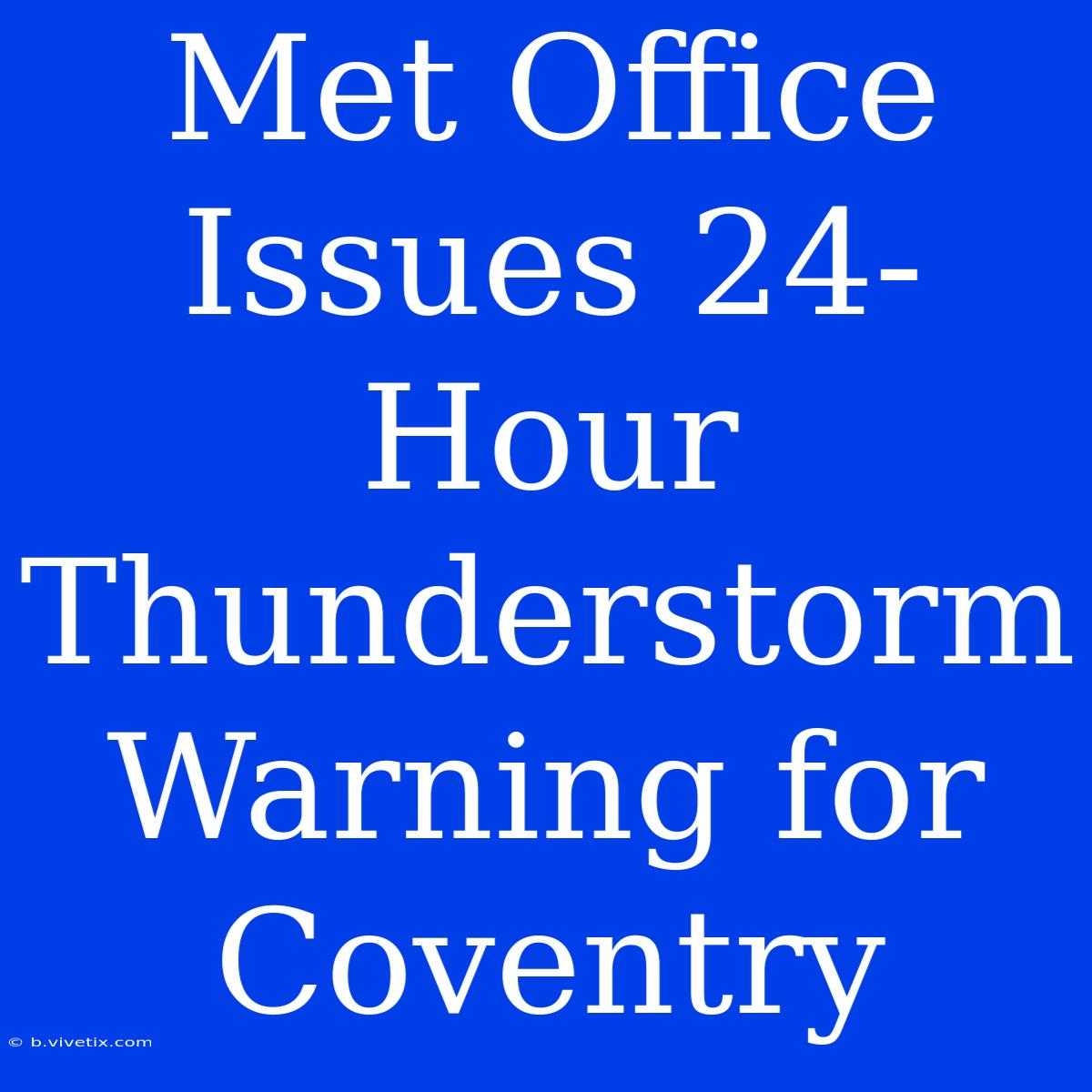 Met Office Issues 24-Hour Thunderstorm Warning For Coventry