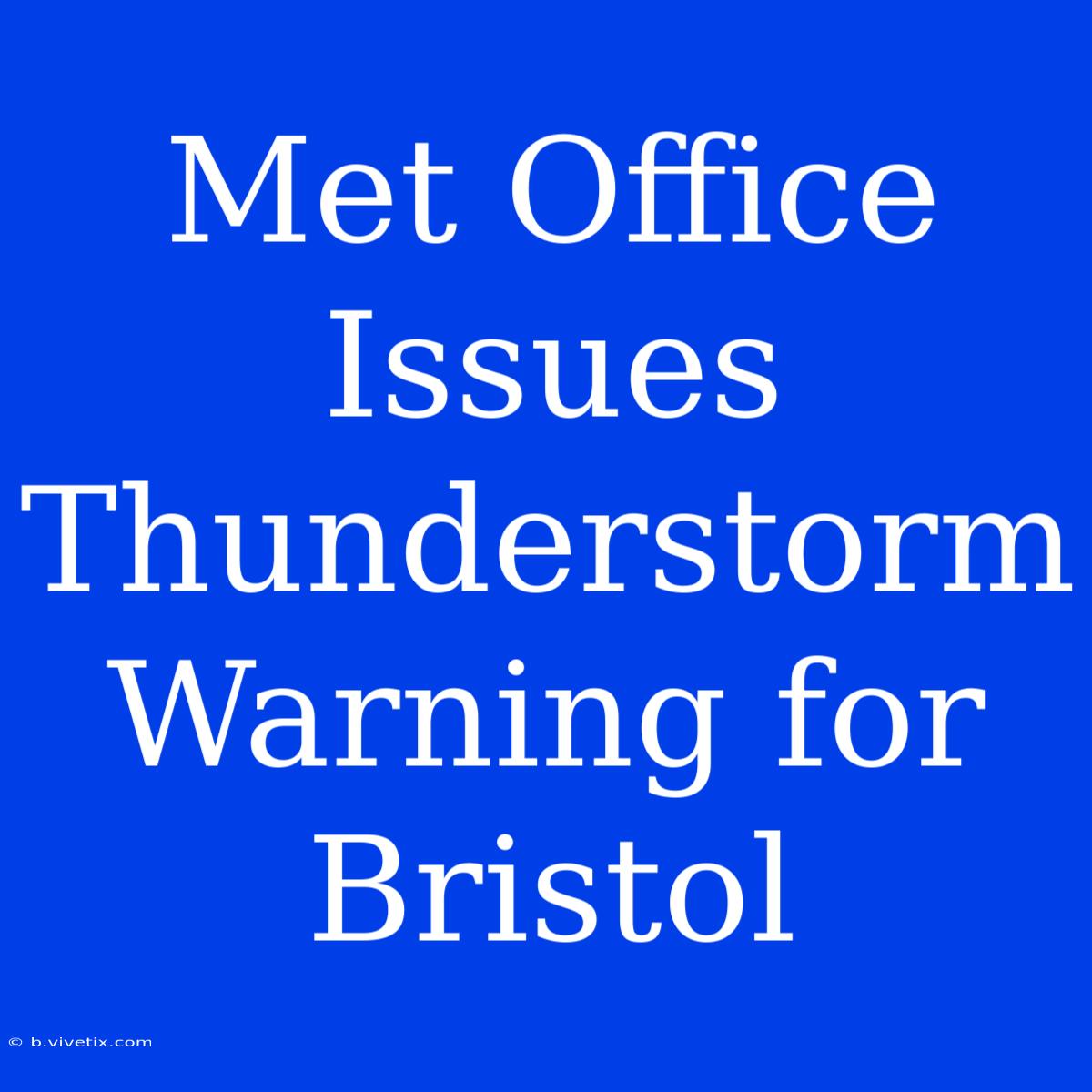 Met Office Issues Thunderstorm Warning For Bristol