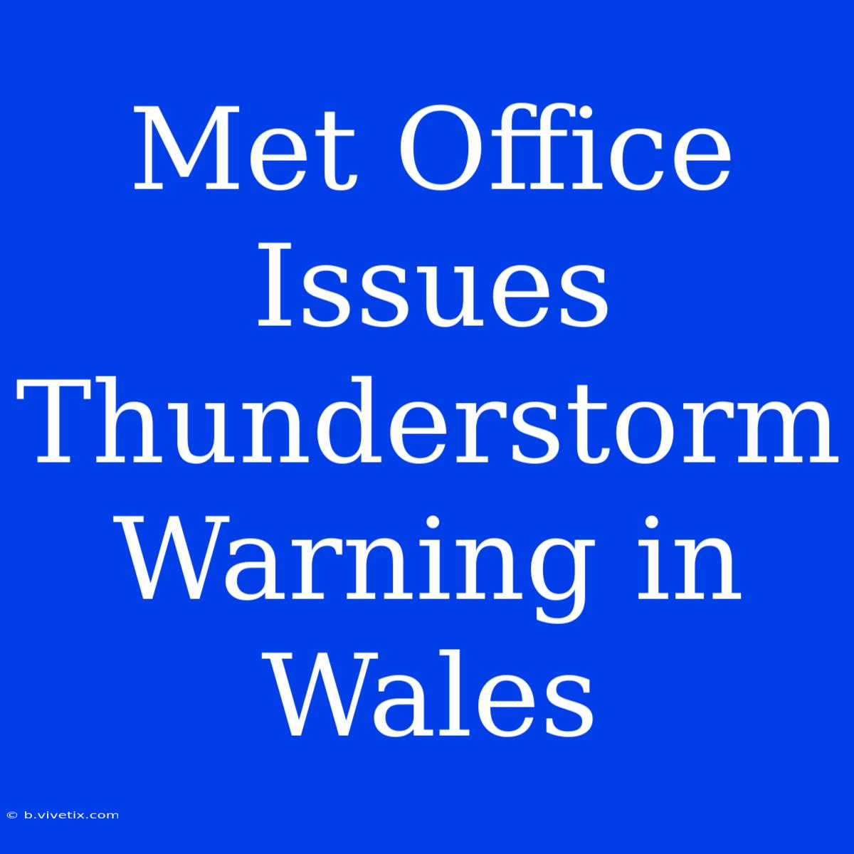 Met Office Issues Thunderstorm Warning In Wales