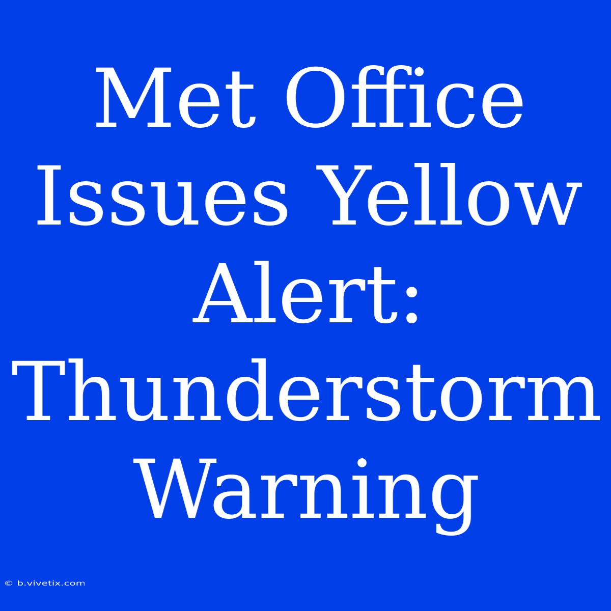 Met Office Issues Yellow Alert: Thunderstorm Warning