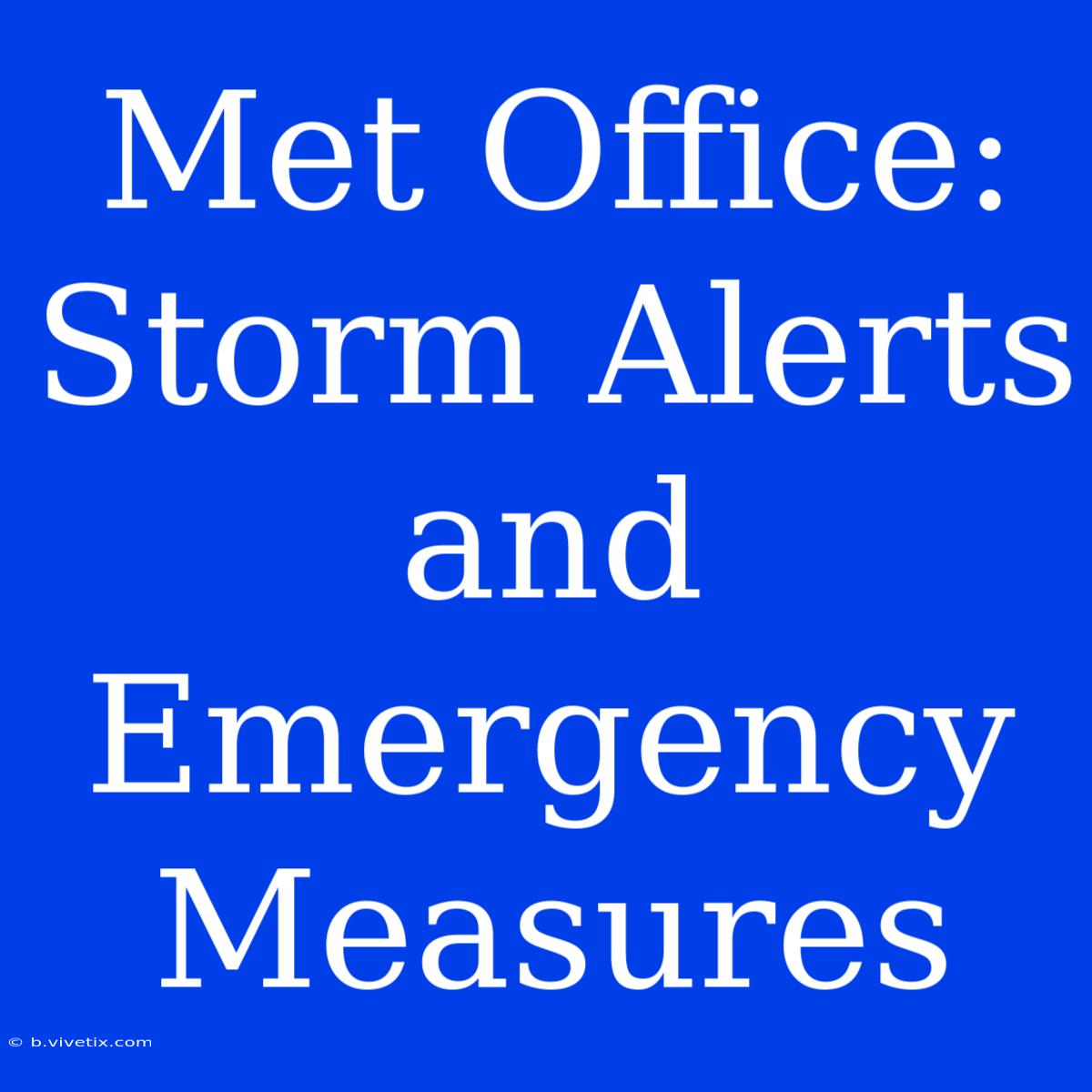 Met Office: Storm Alerts And Emergency Measures 