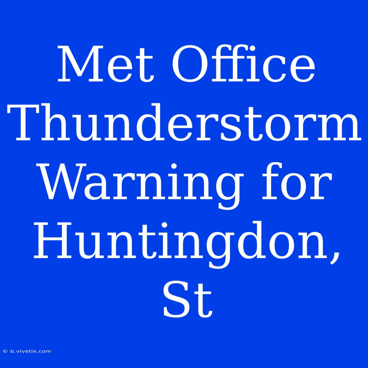 Met Office Thunderstorm Warning For Huntingdon, St 