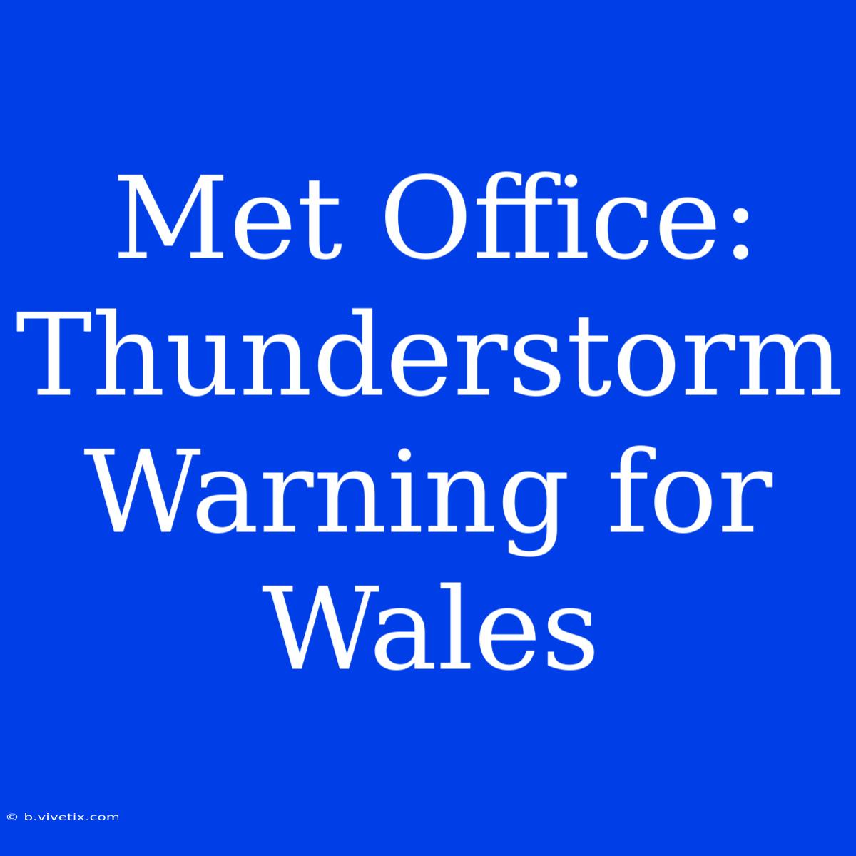 Met Office: Thunderstorm Warning For Wales