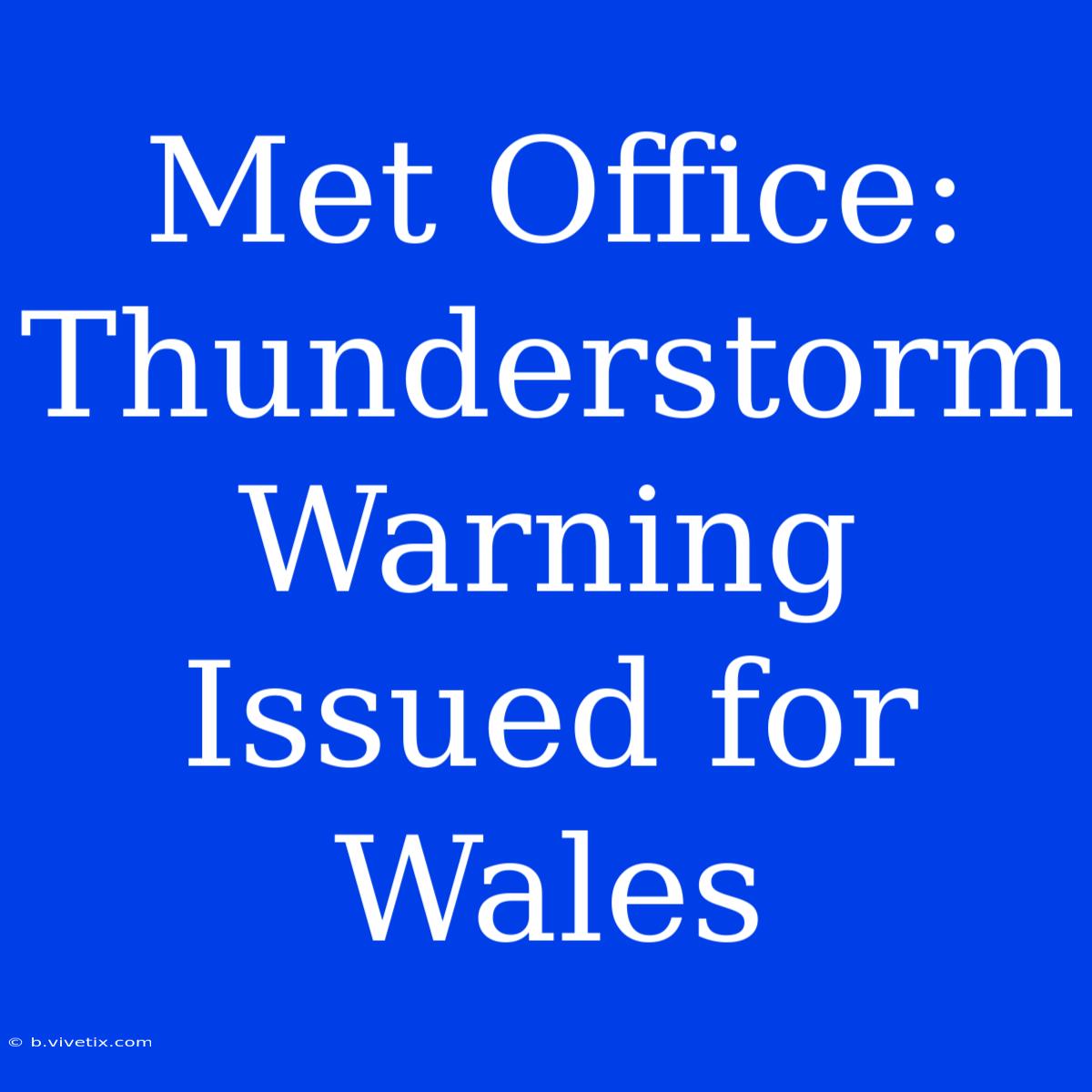 Met Office: Thunderstorm Warning Issued For Wales