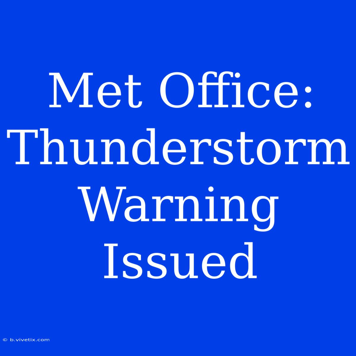 Met Office: Thunderstorm Warning Issued