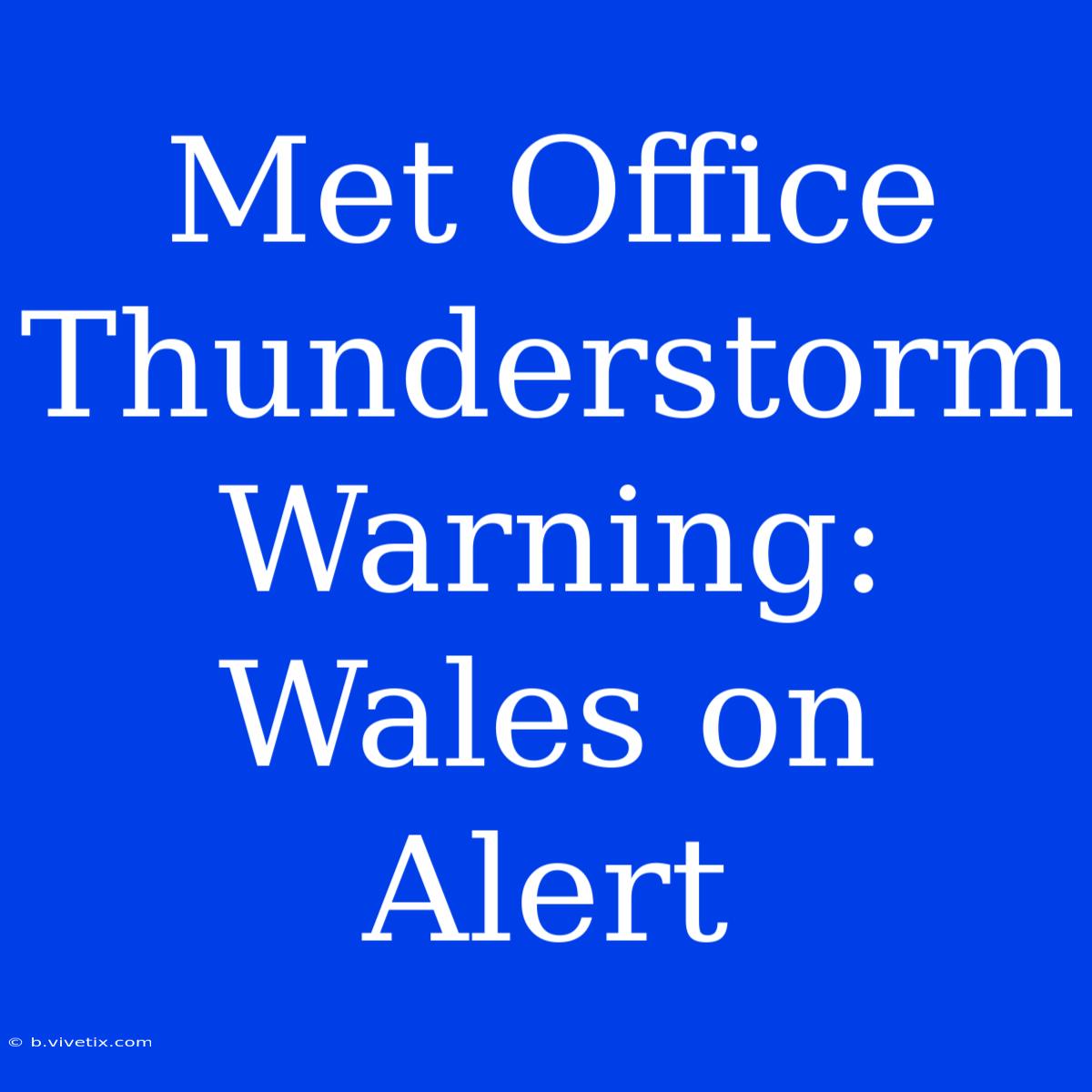 Met Office Thunderstorm Warning: Wales On Alert