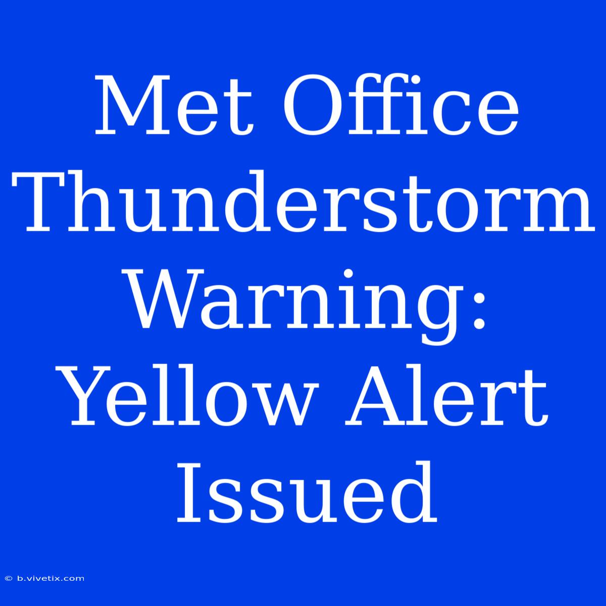 Met Office Thunderstorm Warning: Yellow Alert Issued