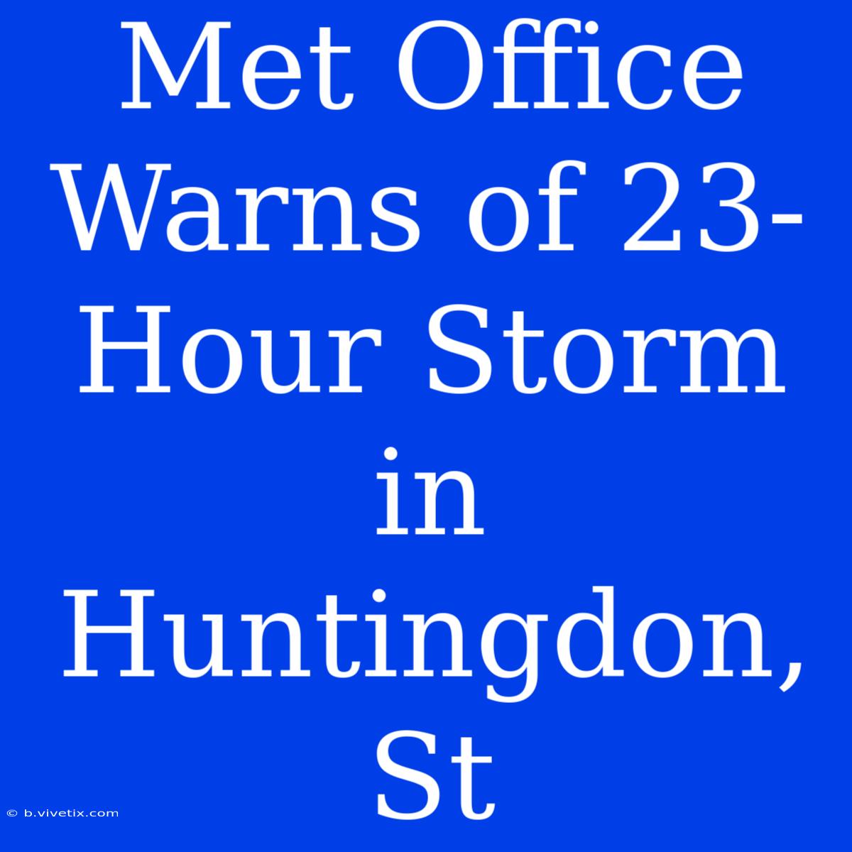 Met Office Warns Of 23-Hour Storm In Huntingdon, St