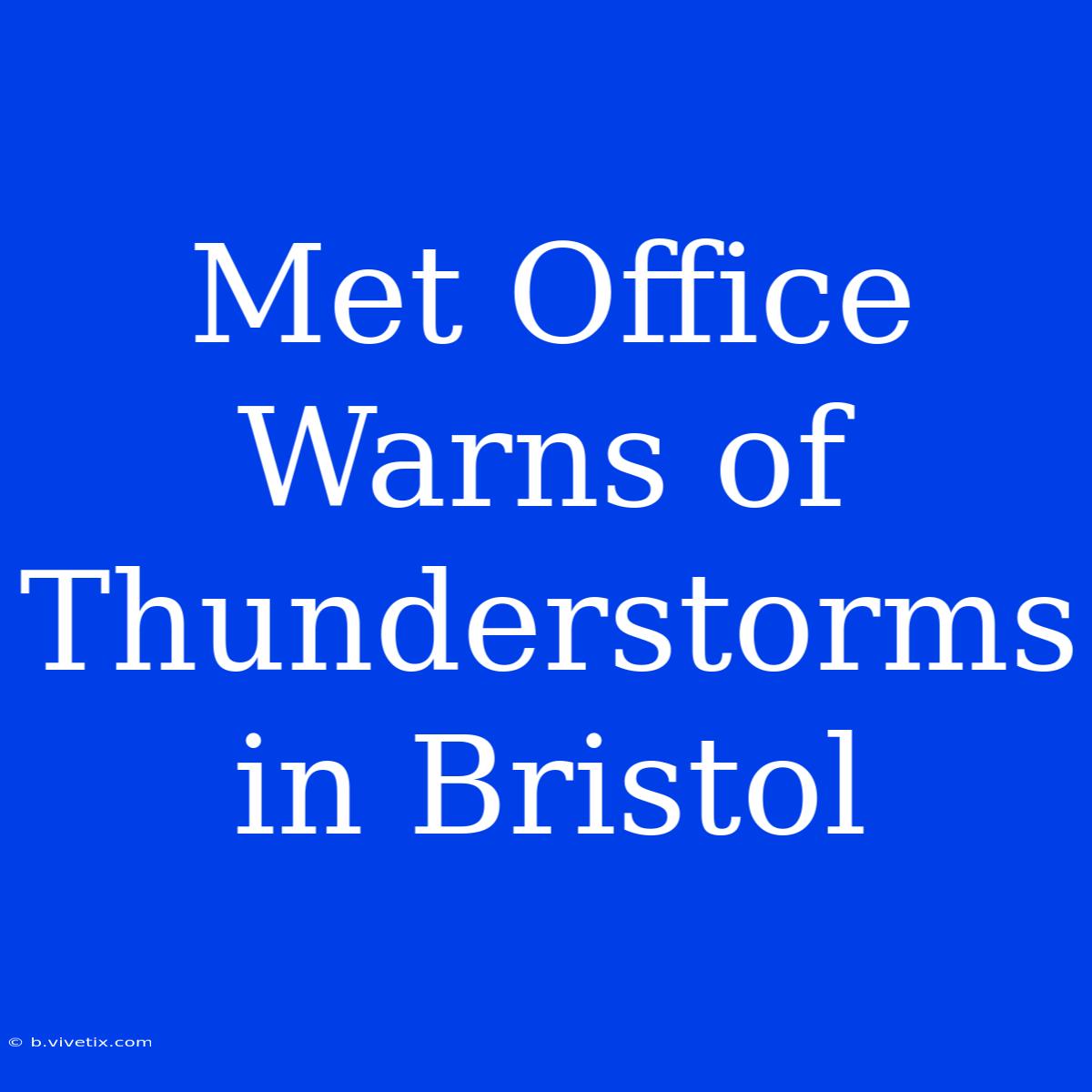 Met Office Warns Of Thunderstorms In Bristol