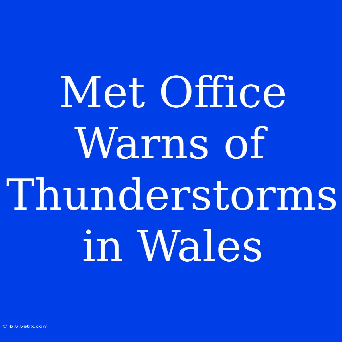 Met Office Warns Of Thunderstorms In Wales