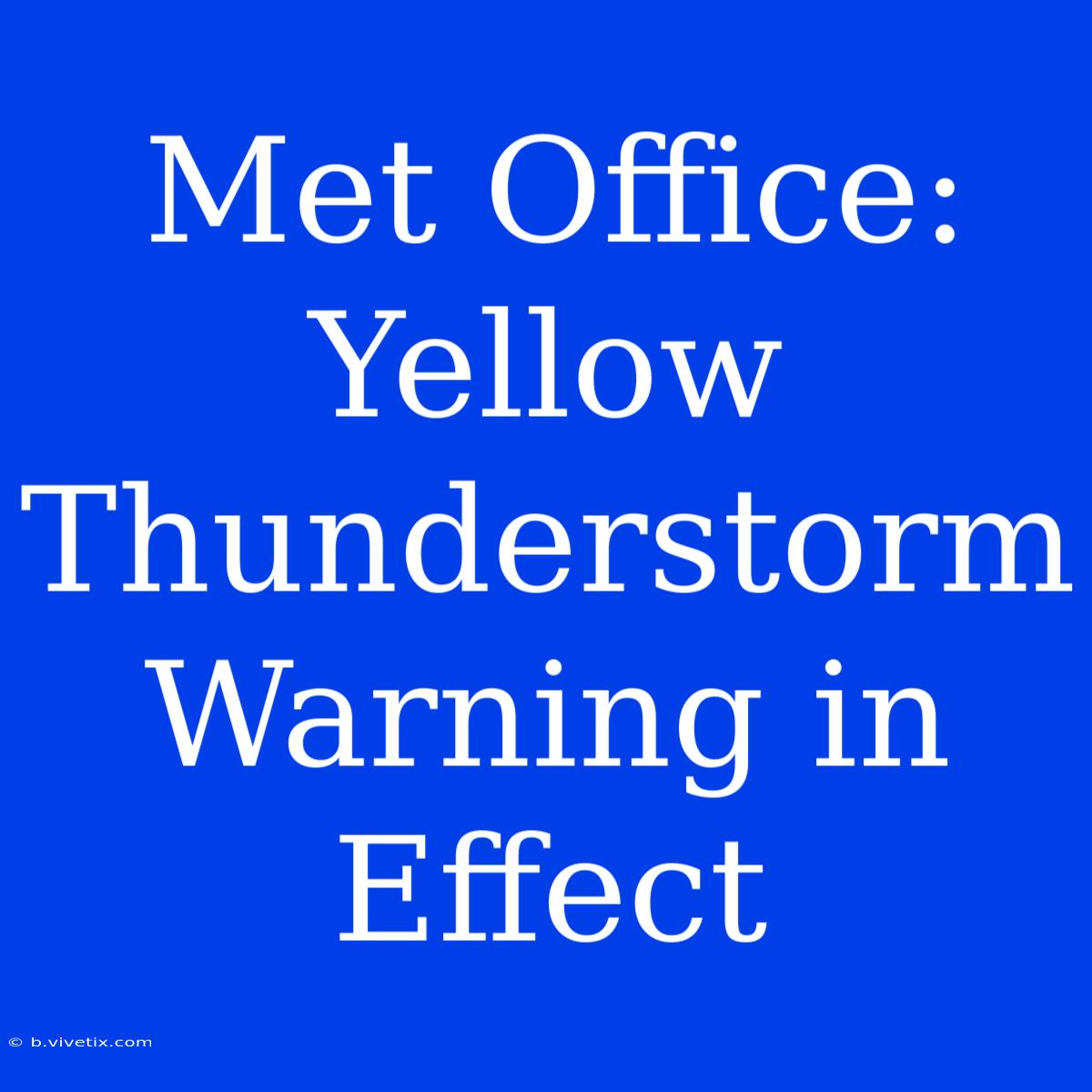 Met Office: Yellow Thunderstorm Warning In Effect