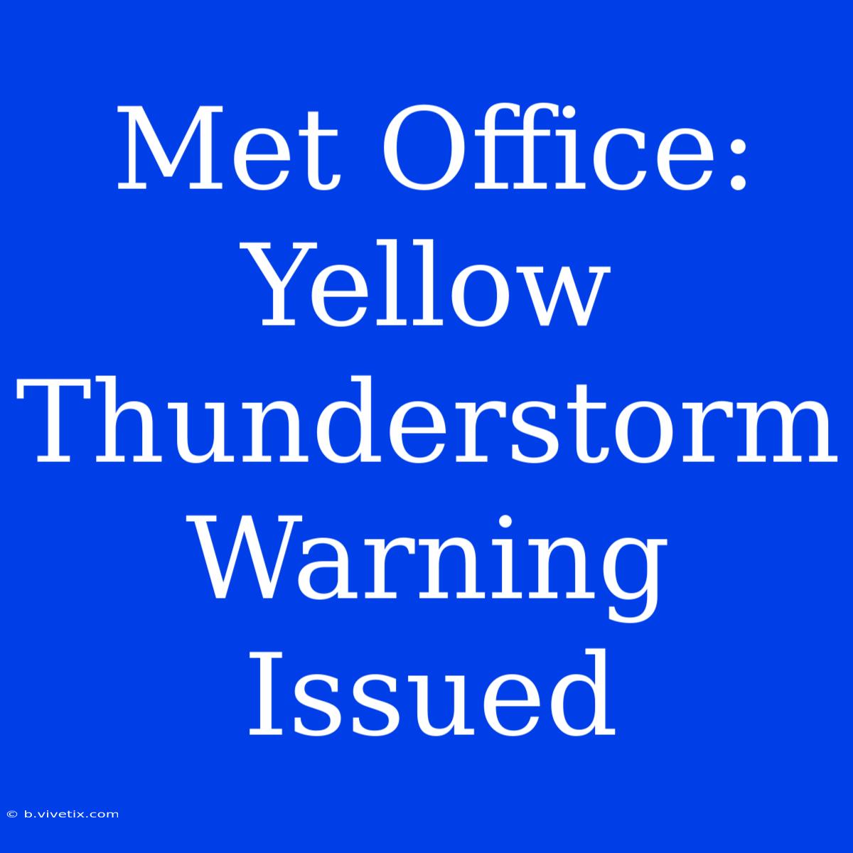 Met Office: Yellow Thunderstorm Warning Issued