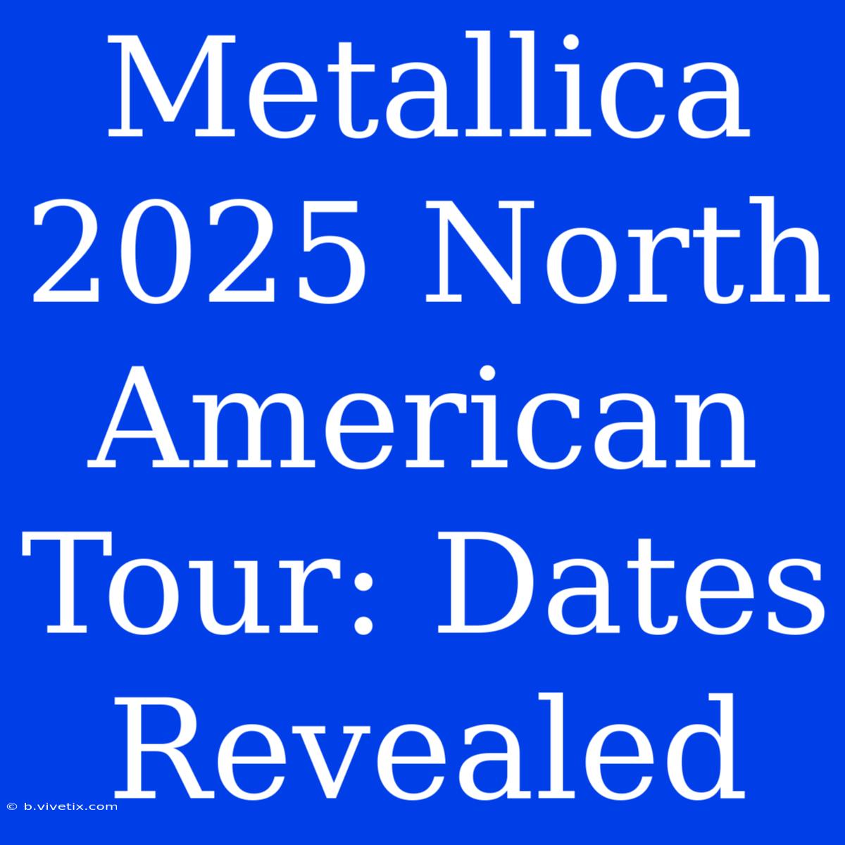 Metallica 2025 North American Tour: Dates Revealed