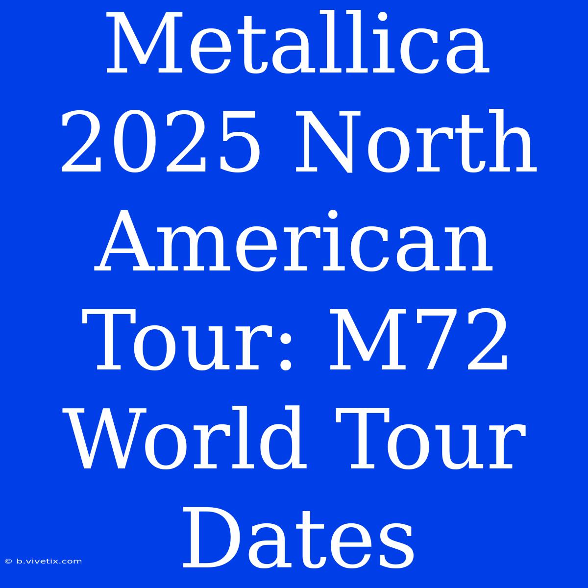 Metallica 2025 North American Tour: M72 World Tour Dates