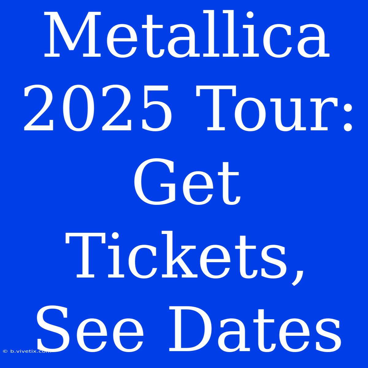 Metallica 2025 Tour:  Get Tickets, See Dates