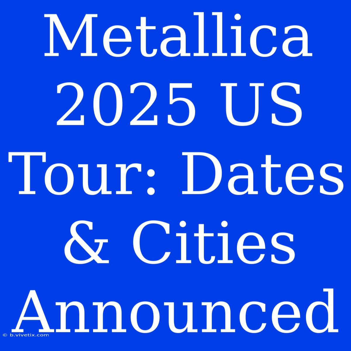 Metallica 2025 US Tour: Dates & Cities Announced