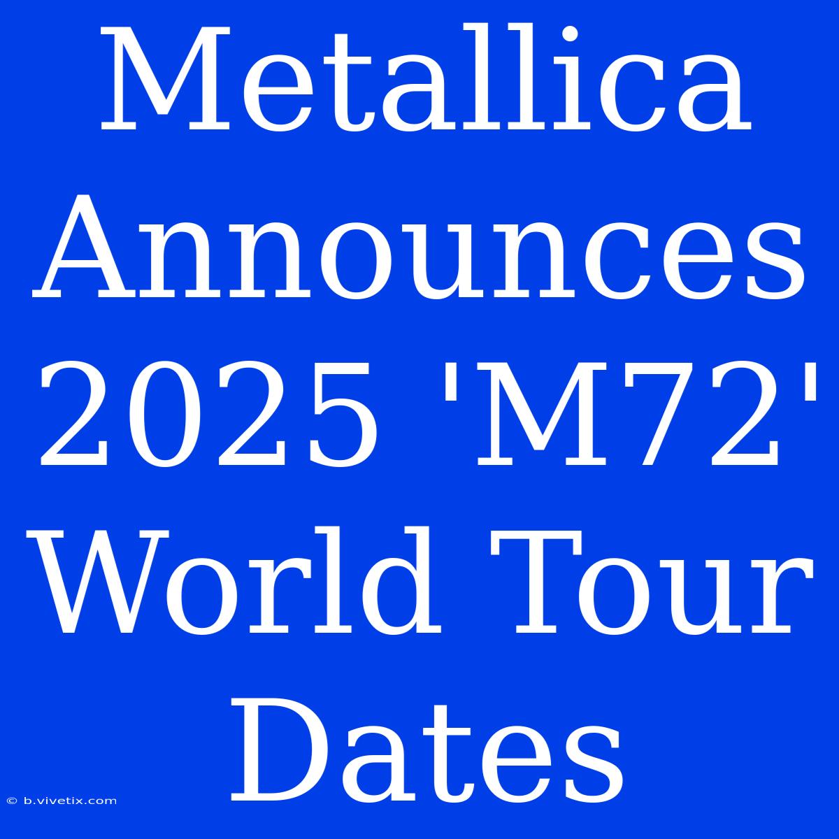 Metallica Announces 2025 'M72' World Tour Dates