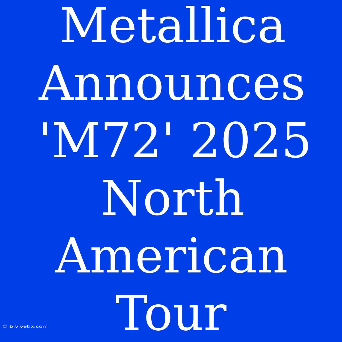 Metallica Announces 'M72' 2025 North American Tour