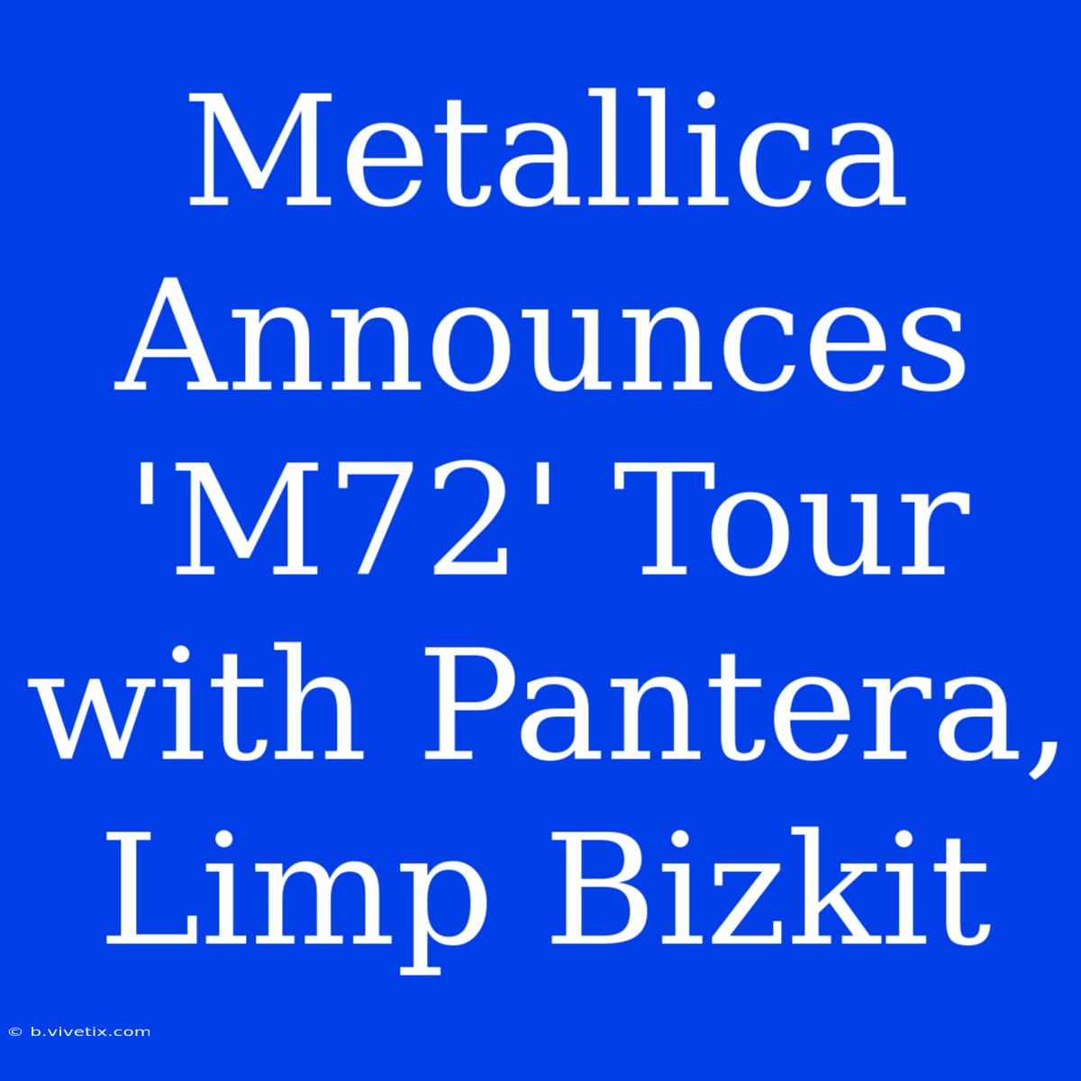 Metallica Announces 'M72' Tour With Pantera, Limp Bizkit