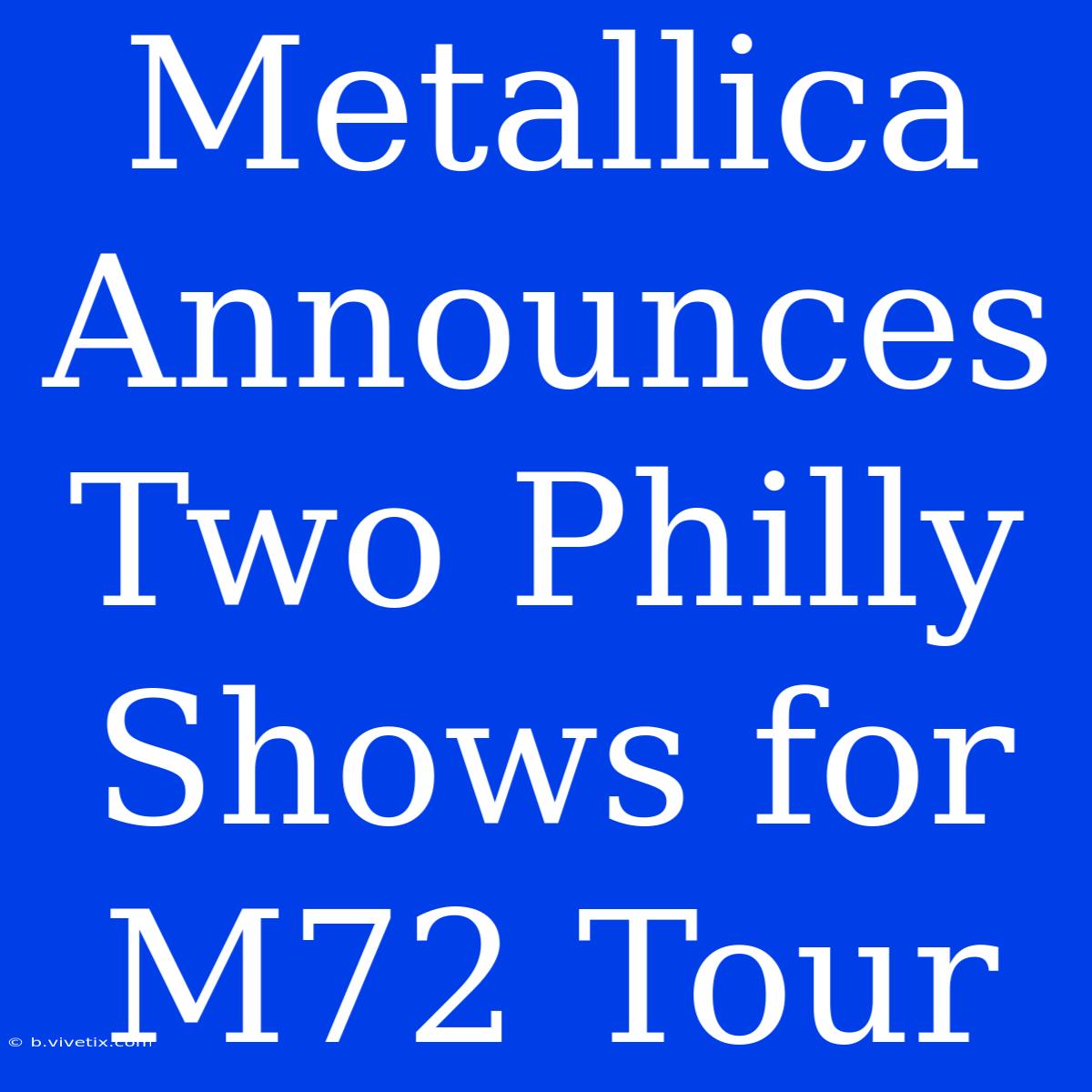 Metallica Announces Two Philly Shows For M72 Tour