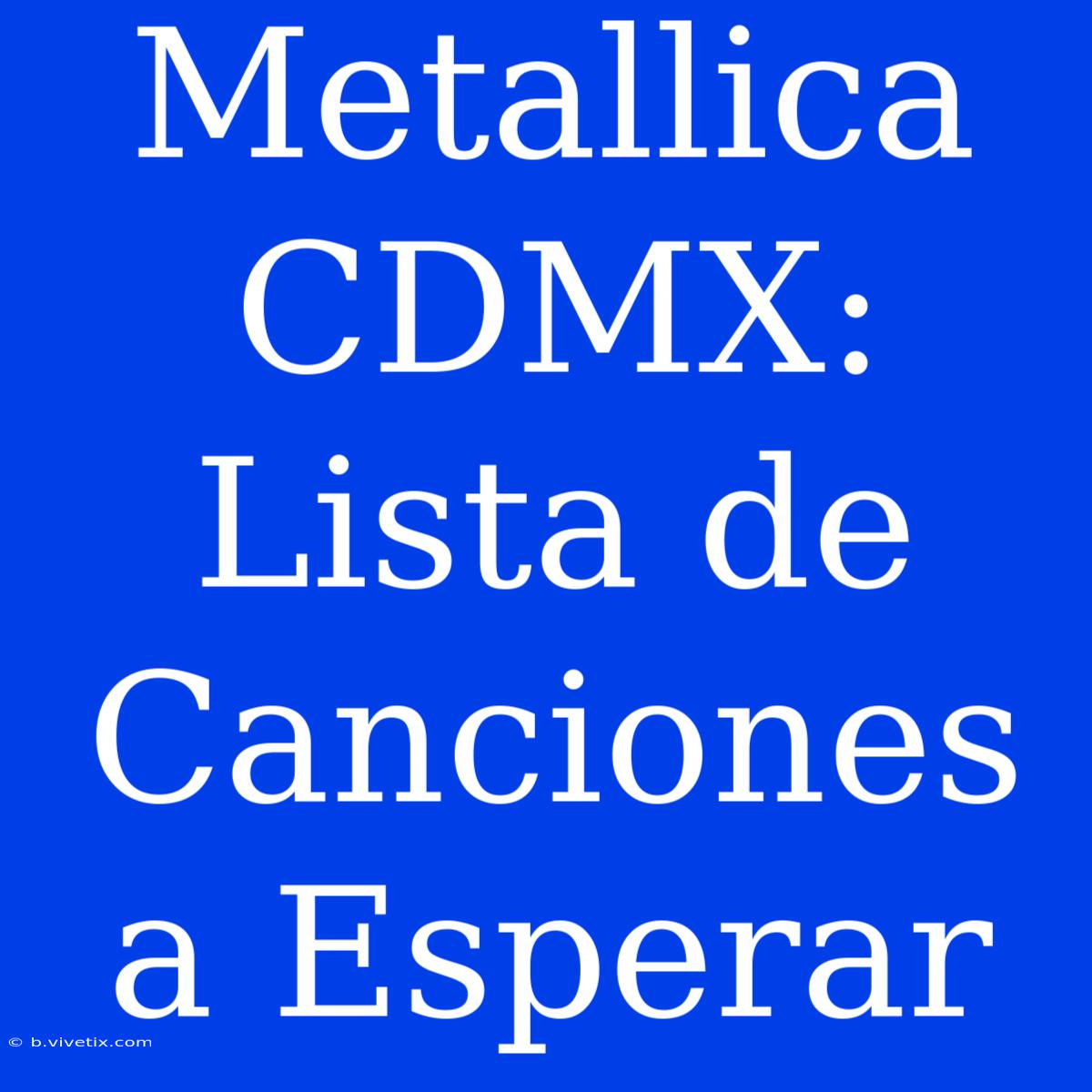 Metallica CDMX: Lista De Canciones A Esperar