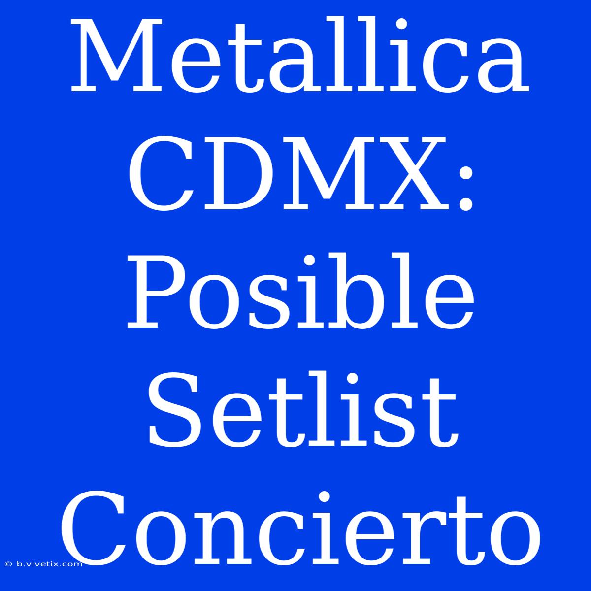 Metallica CDMX: Posible Setlist Concierto 