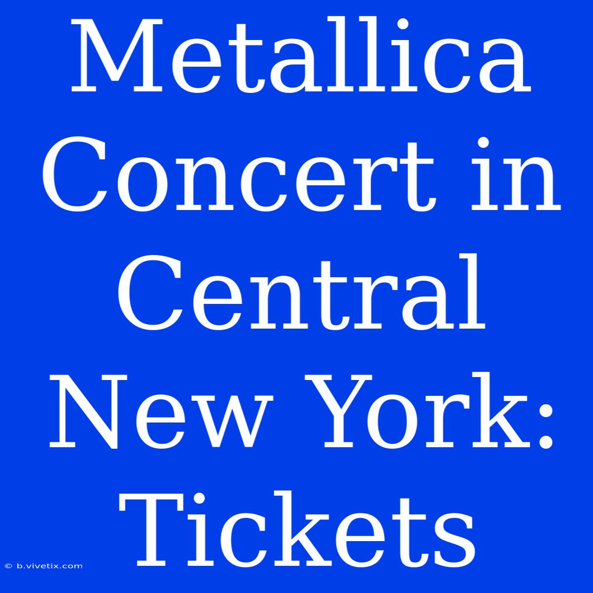 Metallica Concert In Central New York: Tickets