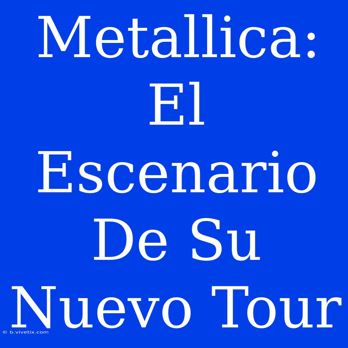 Metallica: El Escenario De Su Nuevo Tour