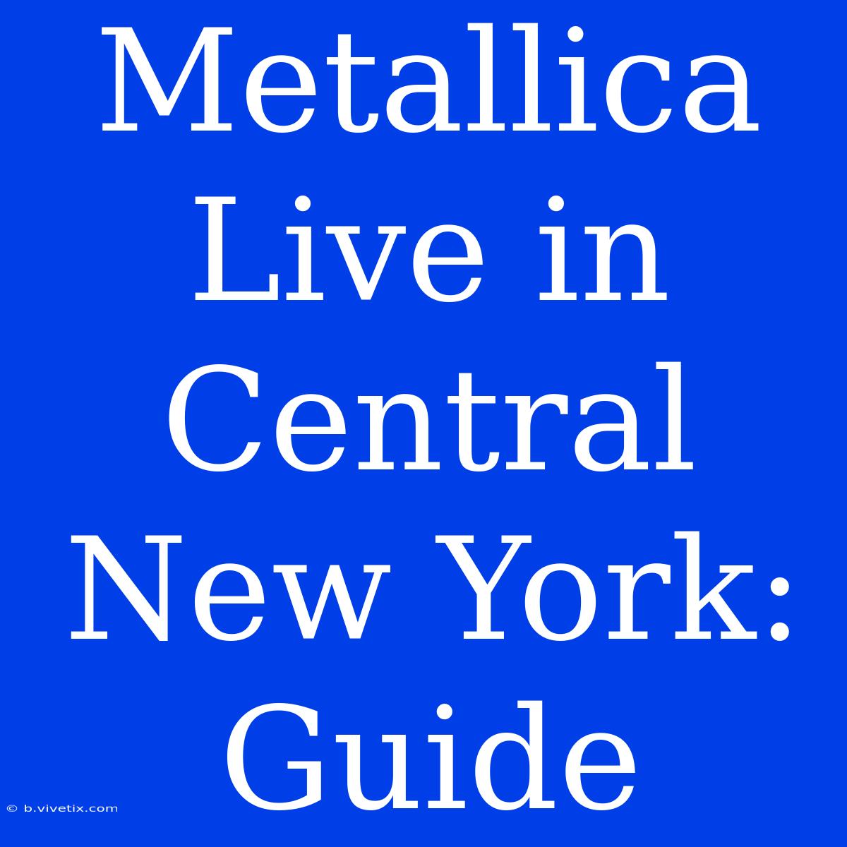 Metallica Live In Central New York: Guide