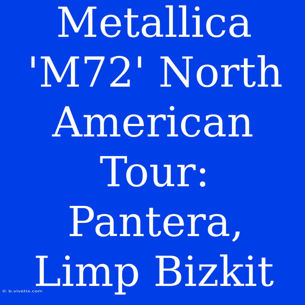 Metallica 'M72' North American Tour: Pantera, Limp Bizkit 