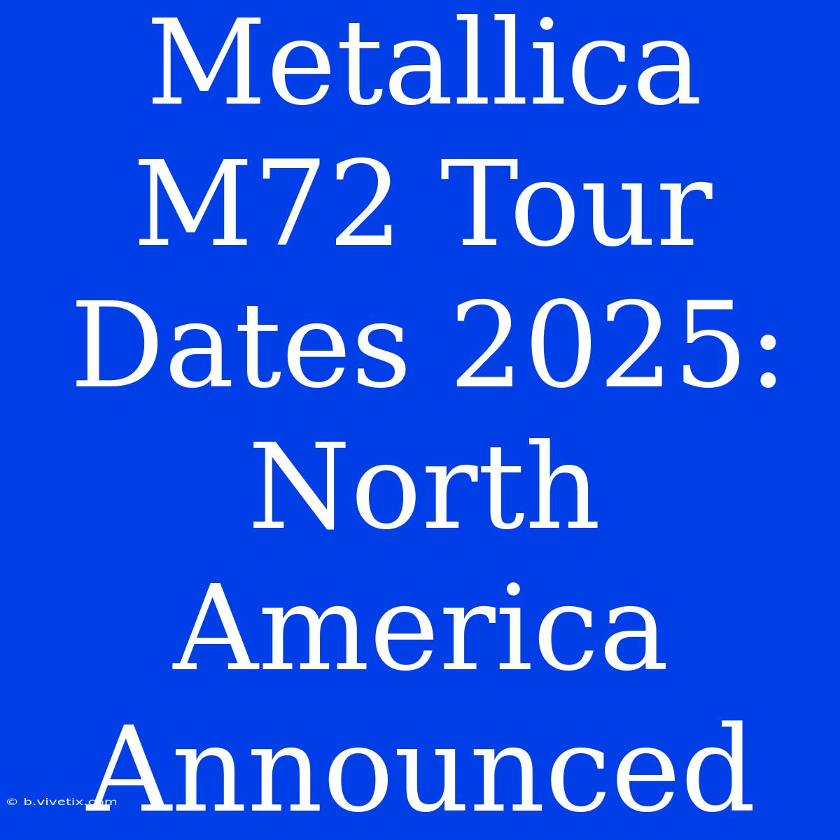 Metallica M72 Tour Dates 2025: North America Announced