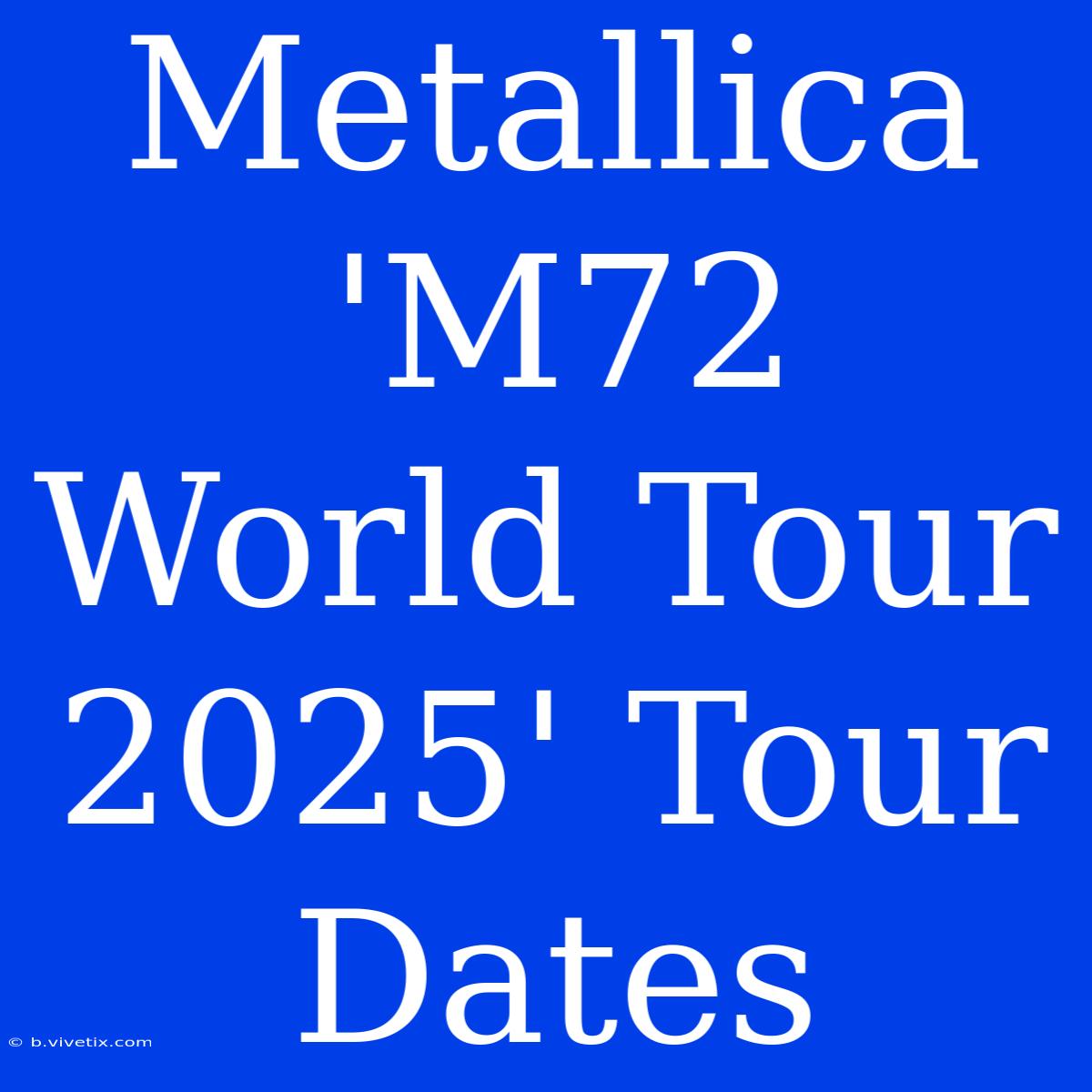 Metallica 'M72 World Tour 2025' Tour Dates