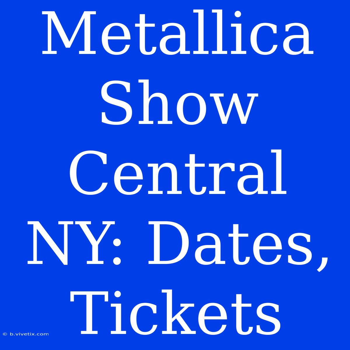 Metallica Show Central NY: Dates, Tickets