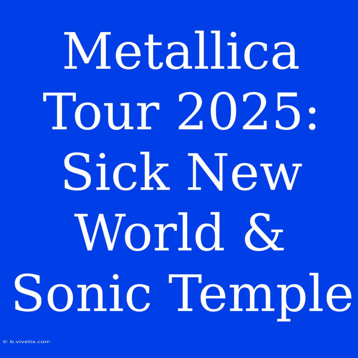 Metallica Tour 2025: Sick New World & Sonic Temple