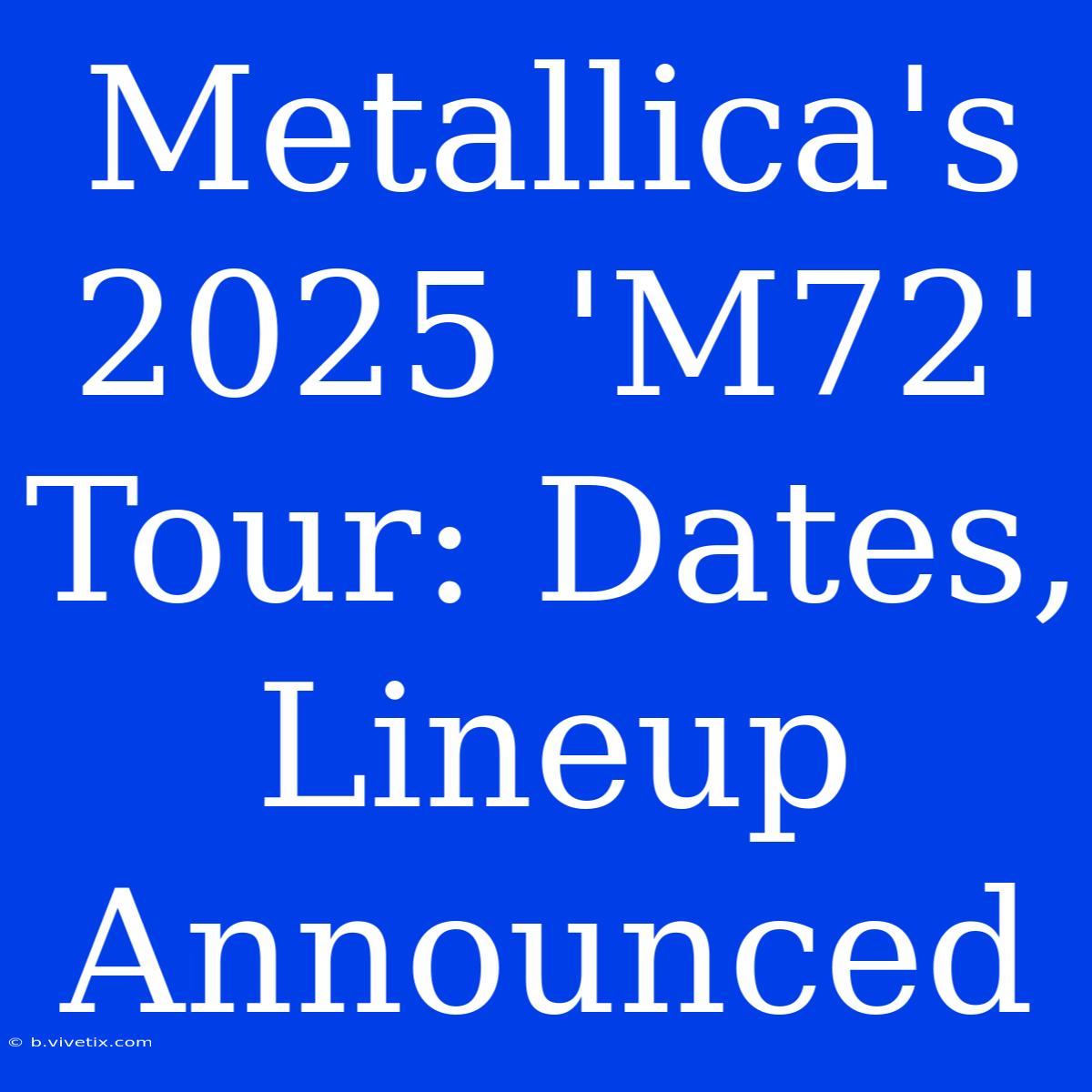 Metallica's 2025 'M72' Tour: Dates, Lineup Announced