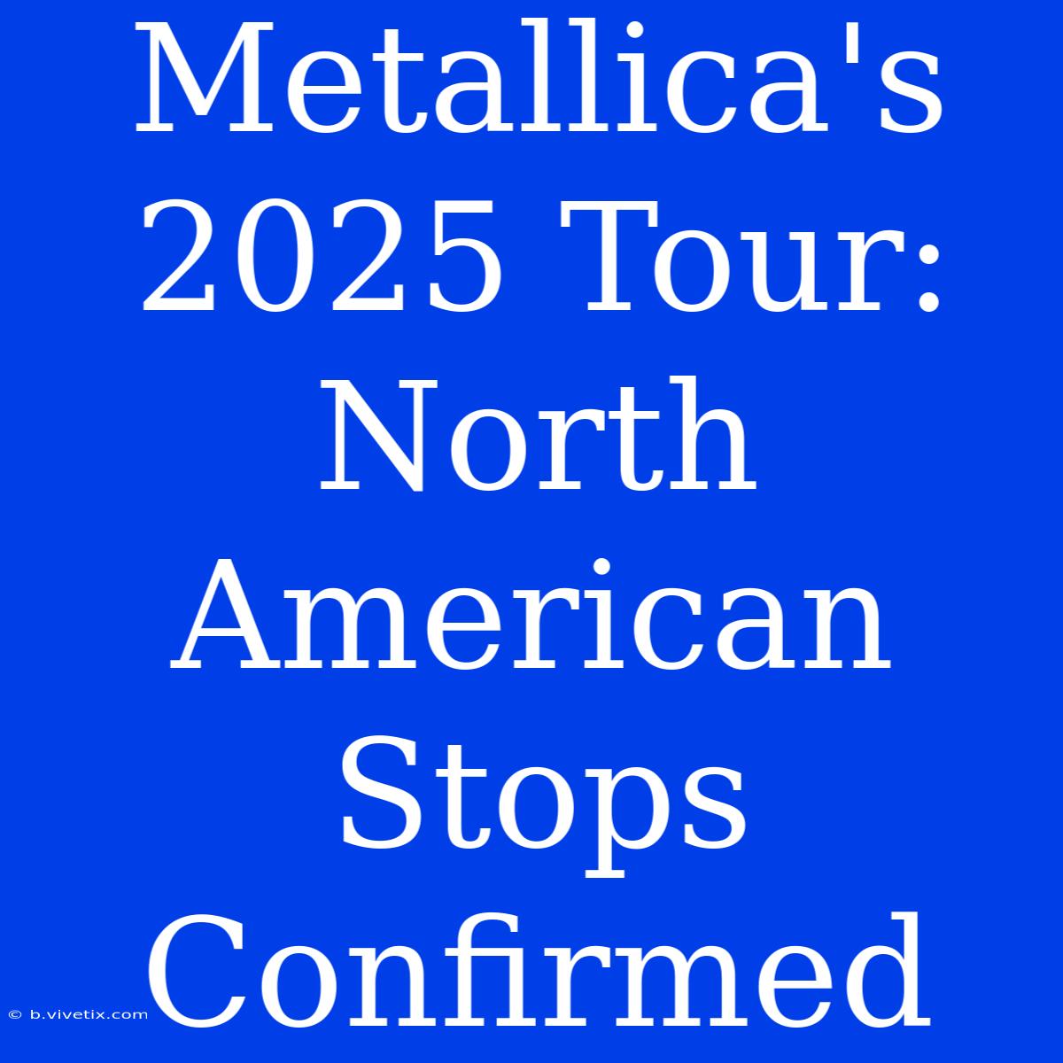 Metallica's 2025 Tour: North American Stops Confirmed