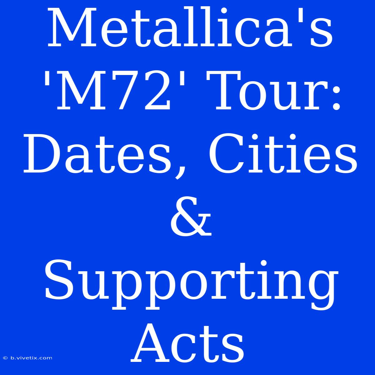 Metallica's 'M72' Tour: Dates, Cities & Supporting Acts