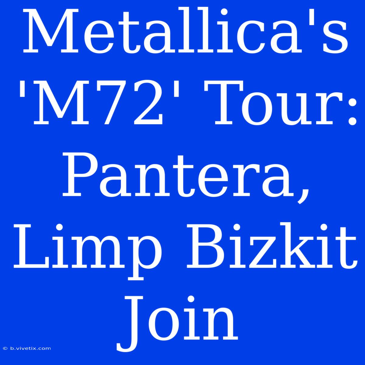 Metallica's 'M72' Tour: Pantera, Limp Bizkit Join 