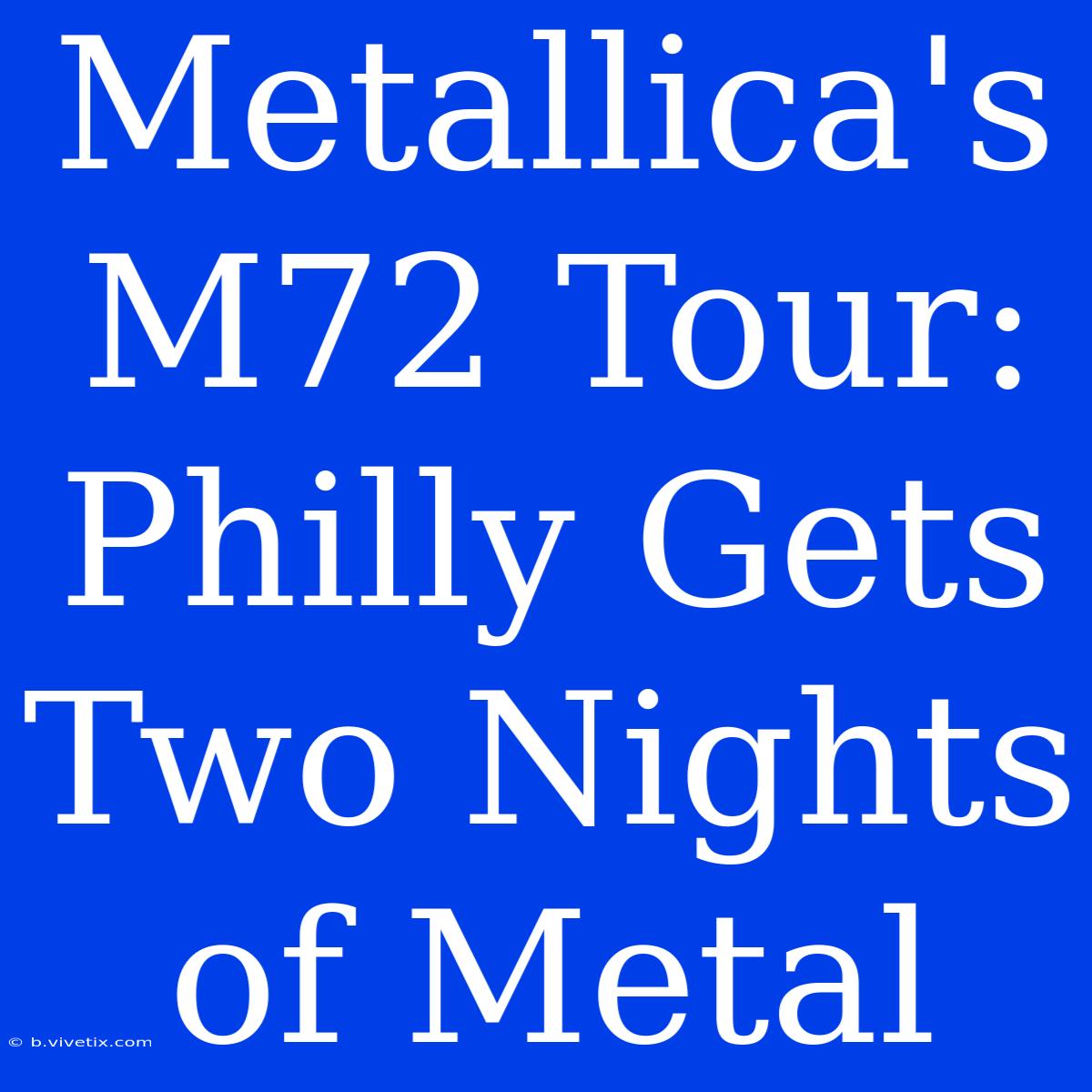 Metallica's M72 Tour: Philly Gets Two Nights Of Metal