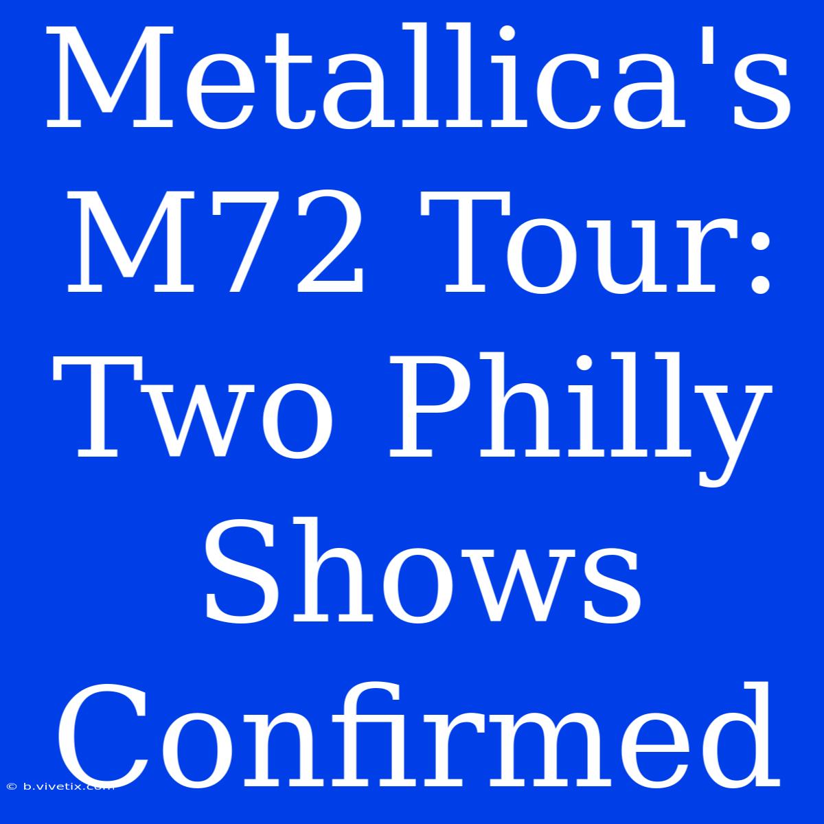 Metallica's M72 Tour: Two Philly Shows Confirmed