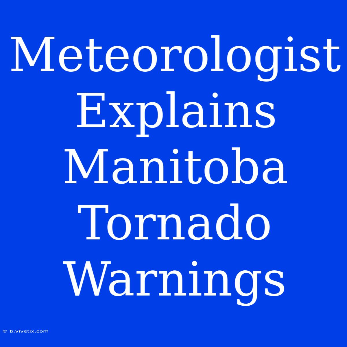 Meteorologist Explains Manitoba Tornado Warnings