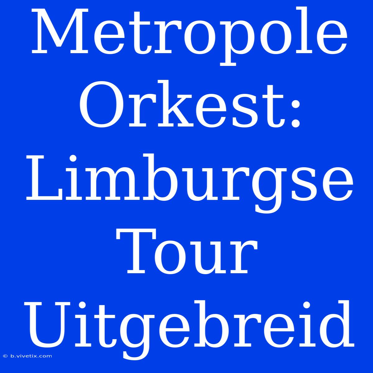 Metropole Orkest: Limburgse Tour Uitgebreid