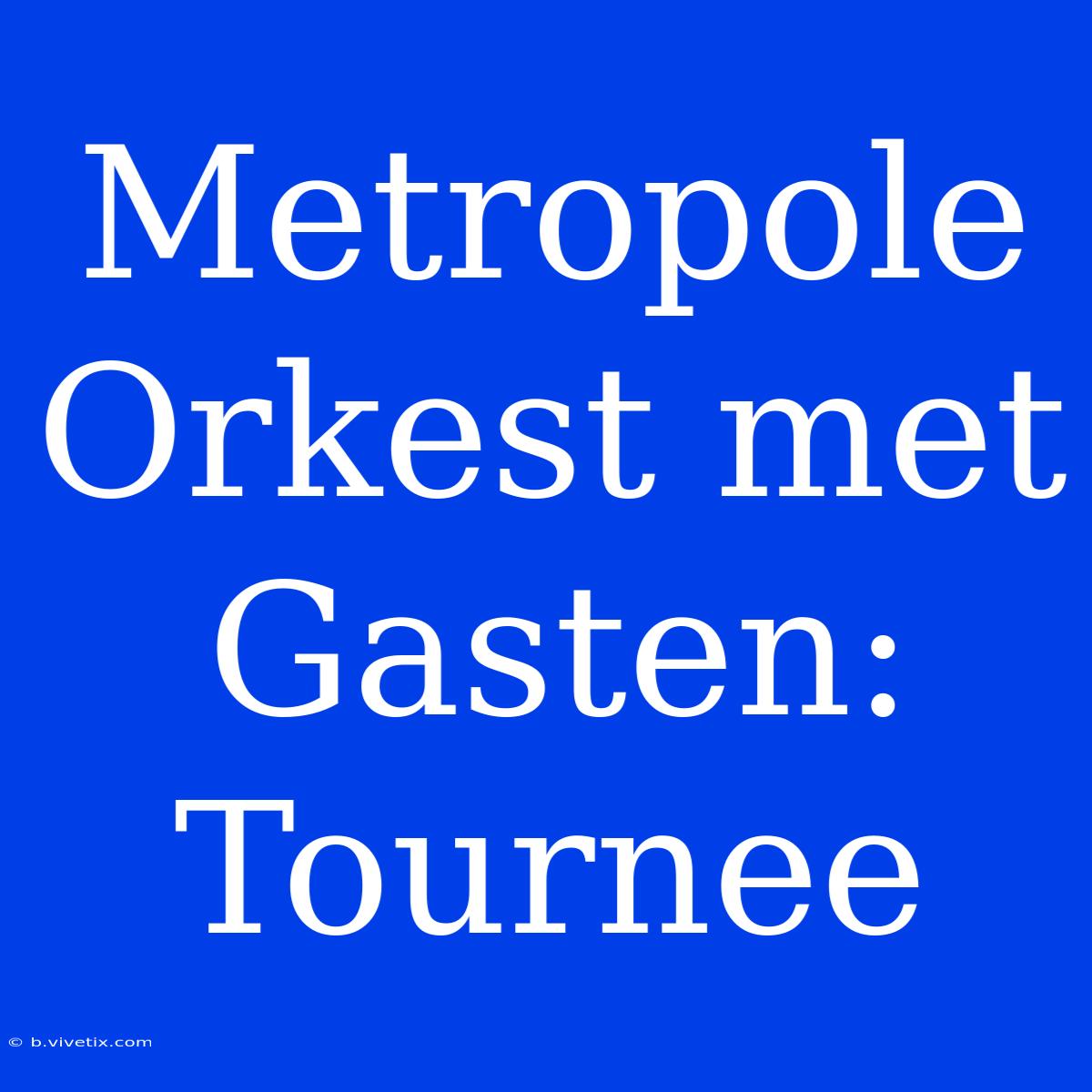 Metropole Orkest Met Gasten: Tournee