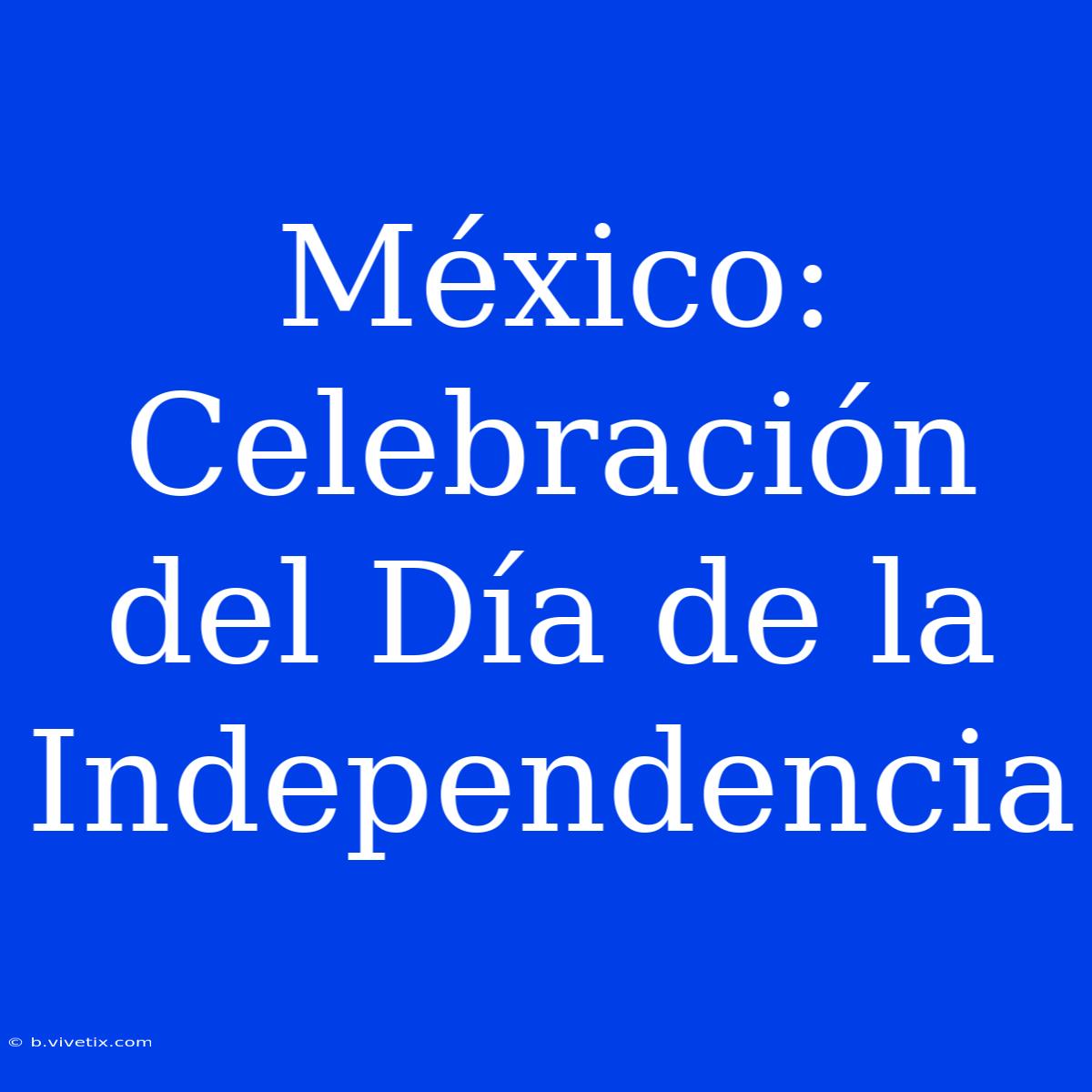 México: Celebración Del Día De La Independencia