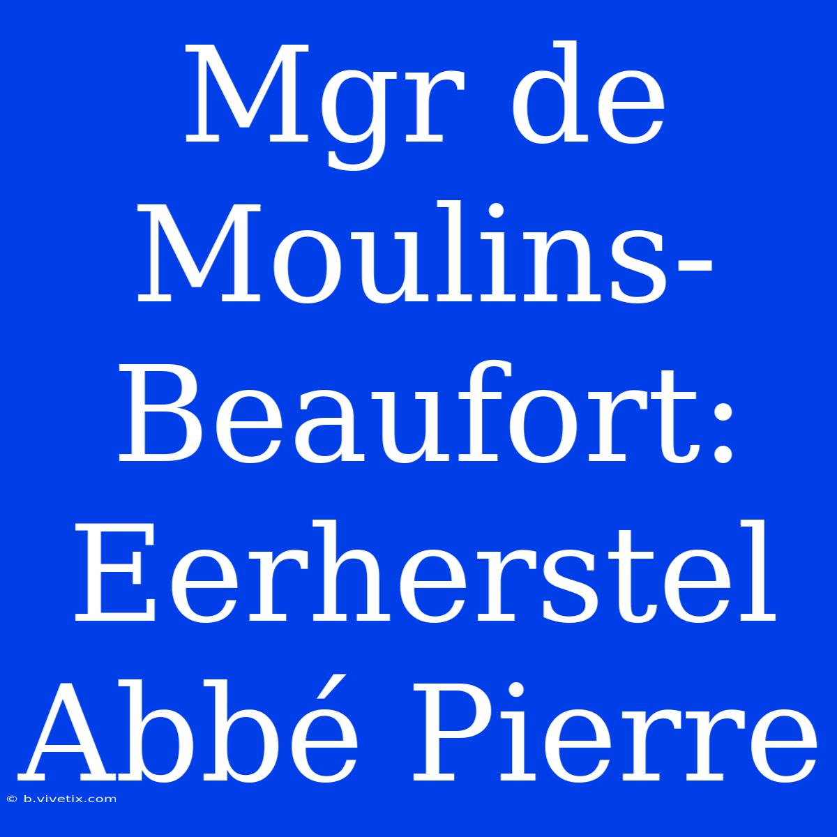 Mgr De Moulins-Beaufort: Eerherstel Abbé Pierre